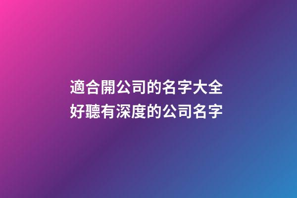 適合開公司的名字大全 好聽有深度的公司名字-第1張-公司起名-玄機(jī)派